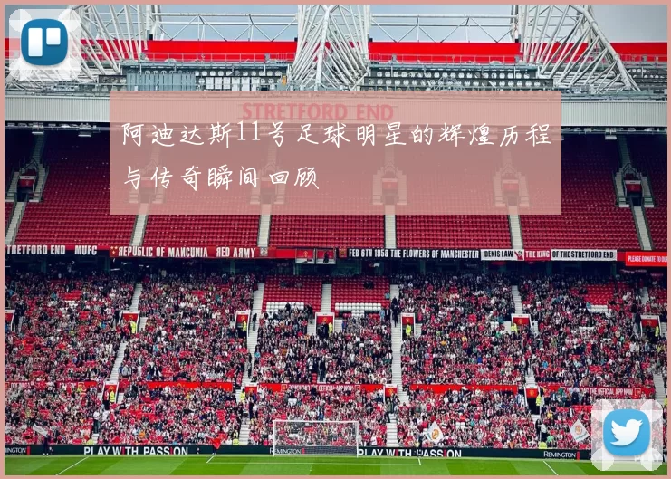 阿迪达斯11号足球明星的辉煌历程与传奇瞬间回顾